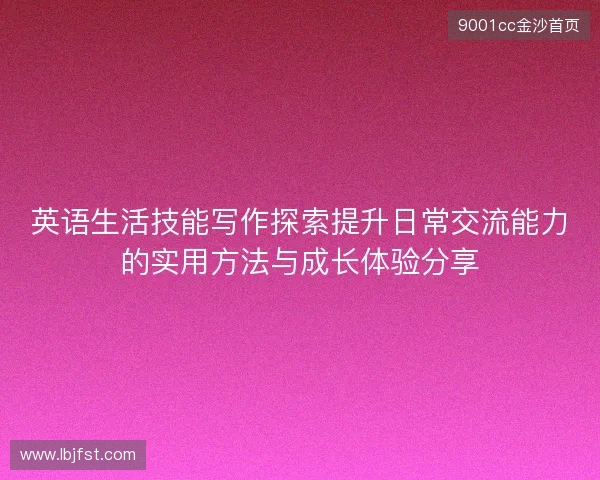英语生活技能写作探索提升日常交流能力的实用方法与成长体验分享